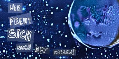 Text vor blauem Universumshintergrund "wer freut sich noch auf morgen"