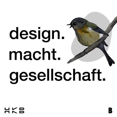 Quadratisches Visual. Weiss. Die drei Wörter "design. macht. gesellschaft" steht in schwarzer Schrift kleingeschrieben untereinander. Daneben sitzt auf einem Ast ein Vogel mit offenem Schnabel. Er ist gemalt. Zuunterst im Bild links das Logo "HKB" und rechts das Logo "BFH"