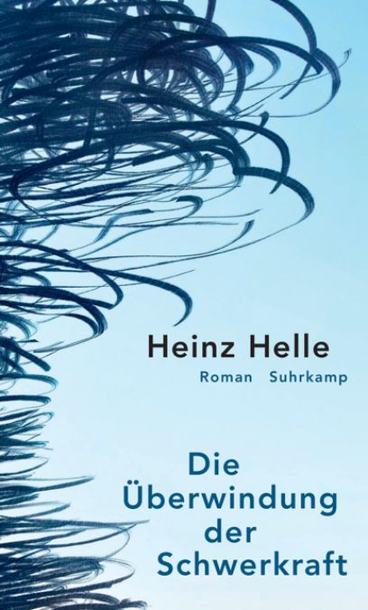 Die Überwindung der Schwerkraft, Heinz Helle, 2018