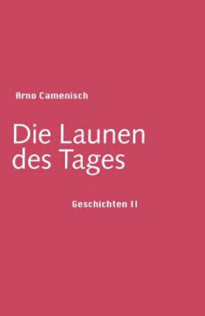 Die Launen des Tages, Arno Camenisch, 2016