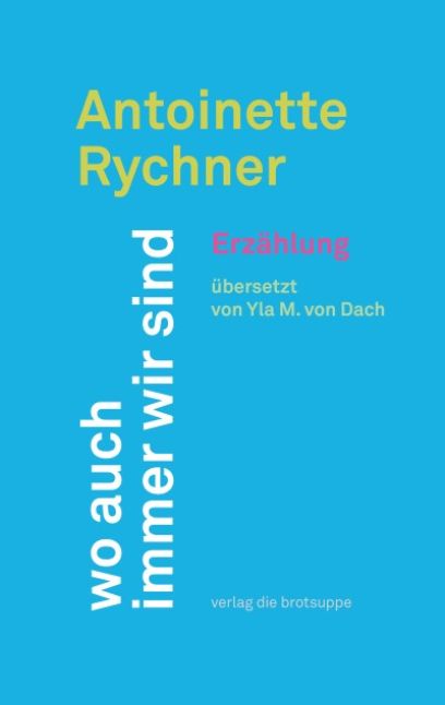 wo auch immer wir sind, Antoinette Rychner, 2022