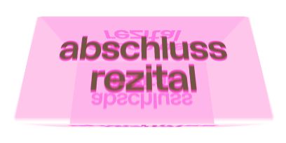 Grafik zur Diplomveranstaltung «Abschlussrezital». Schwarze Schrift auf dreidimensionalem rosa Hintergrund.